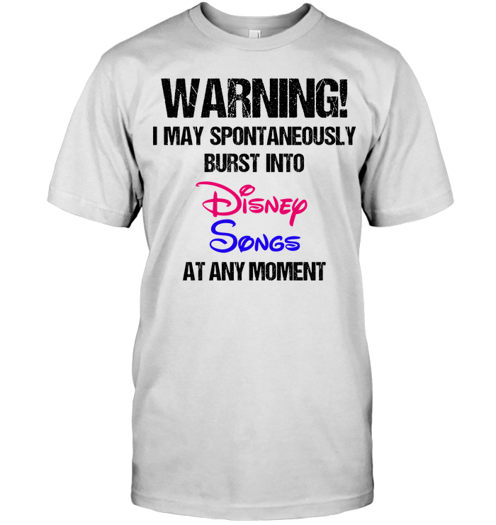 Warning I May Spontaneously Burst Into Disney Songs At Any MomentShirt