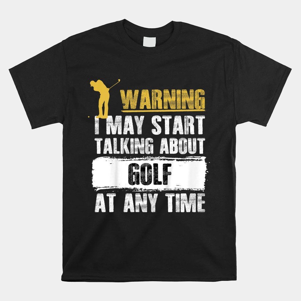Warning I May Start Talking About Golf Sports Shirt