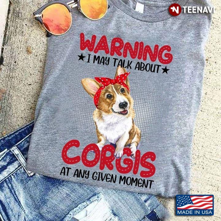 Warning I May Talk About Corgis At Any Give Moment Funny Corgi for Dog LoverShirt