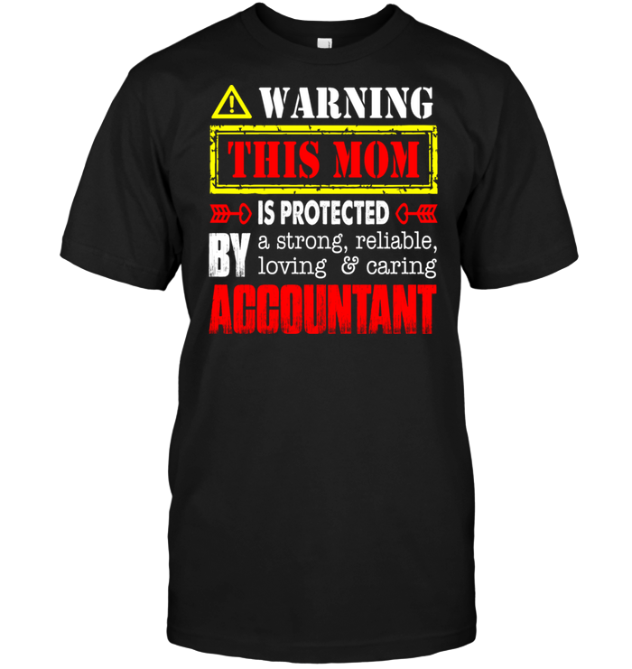 Warning This Mom Is Protected By A Strong Reliable Loving Caring AccountantShirt