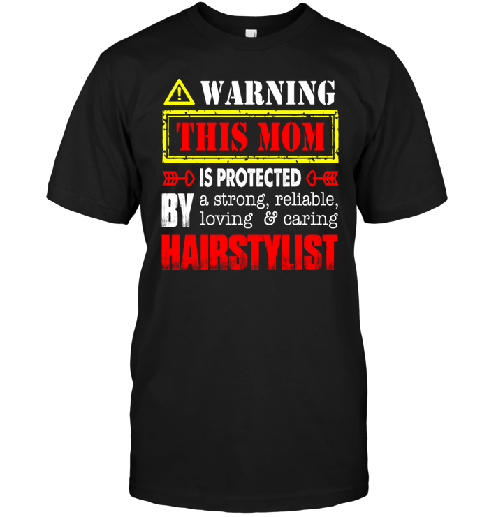 Warning This Mom Is Protected By A Strong Reliable Loving Caring HairstylistShirt