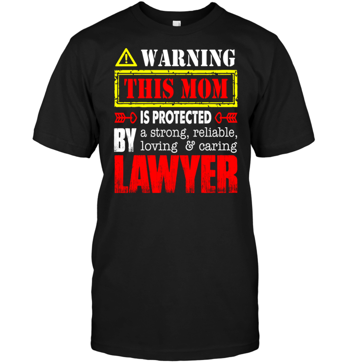 Warning This Mom Is Protected By A Strong Reliable Loving Caring LawyerShirt