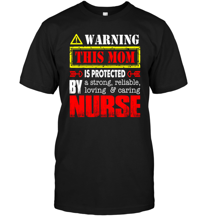 Warning This Mom Is Protected By A Strong Reliable Loving Caring NurseShirt