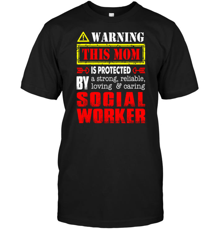 Warning This Mom Is Protected By A Strong Reliable Loving Caring Social WorkerShirt