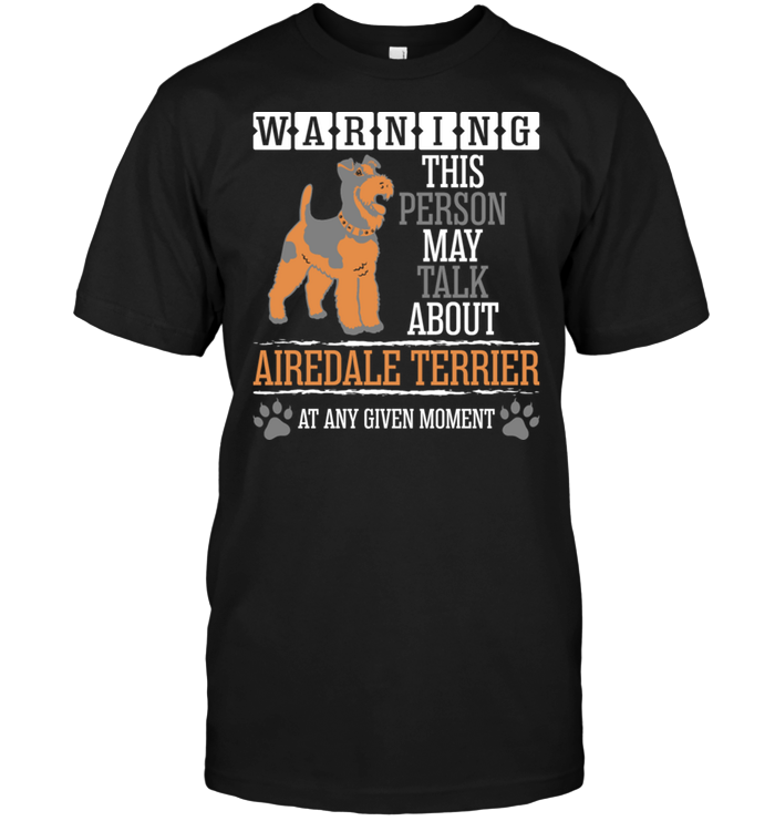 Warning This Person May Talk About Airedale Terrier At  Any Given MomentShirt
