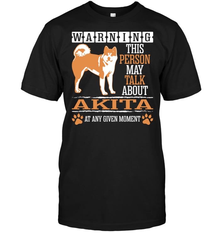 Warning This Person May Talk About Akita At  Any Given MomentShirt