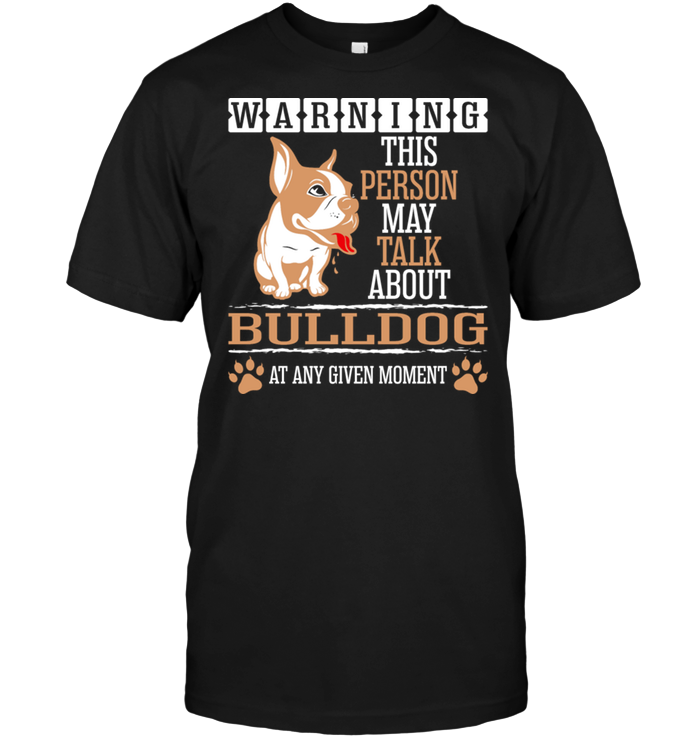 Warning This Person May Talk About Bulldog At Any Given MomentShirt