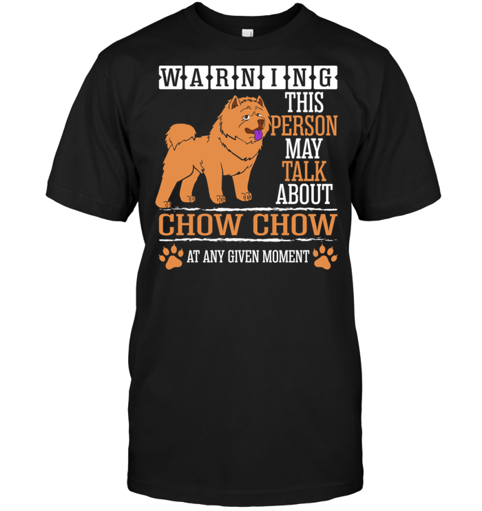 Warning This Person May Talk About Chow Chow At Any Given MomentShirt