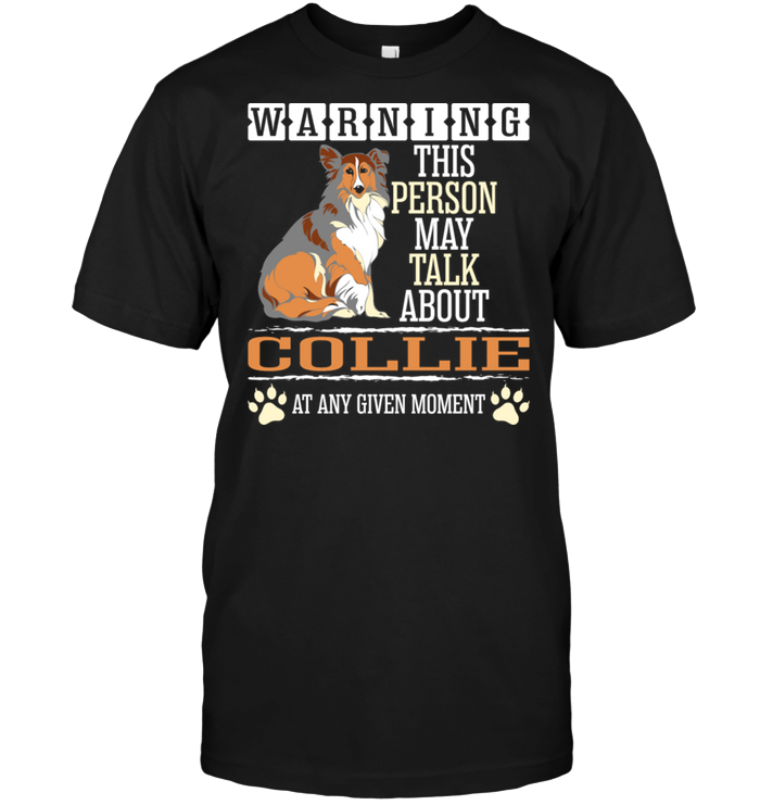 Warning This Person May Talk About Collie At Any Given MomentShirt