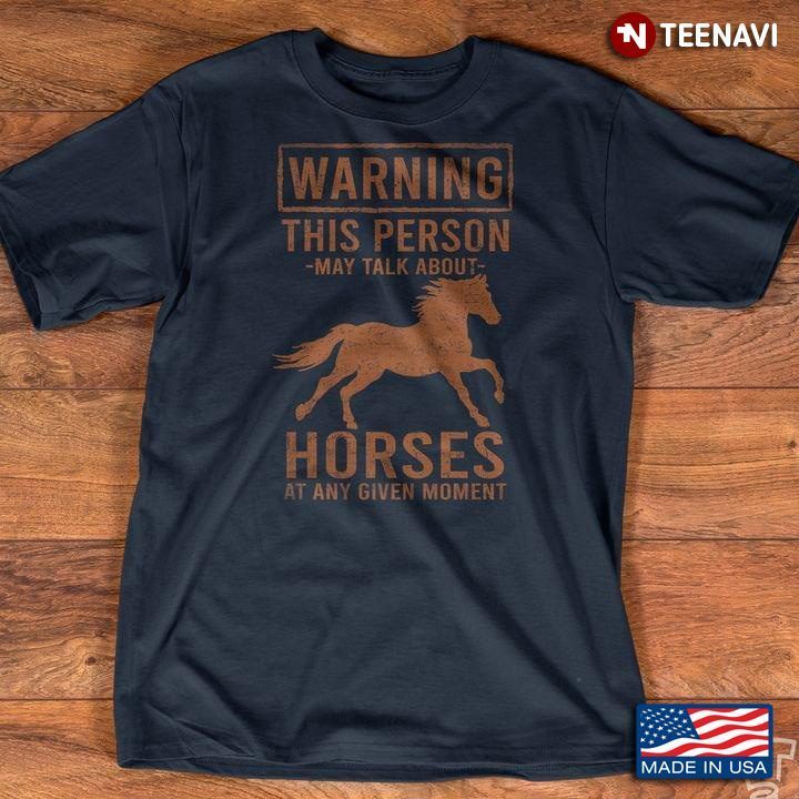 Warning This Person May Talk About Horse At Any Given Moment for Horse LoverShirt