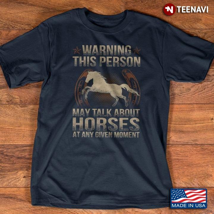 Warning This Person May Talk About Horses At Any Given MomentShirt