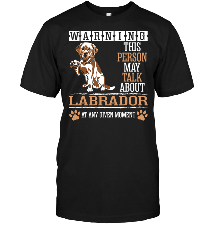 Warning This Person May Talk About Labrador At Any Given MomentShirt