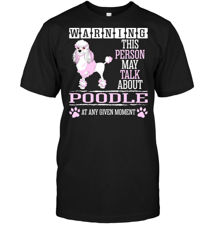 Warning This Person May Talk About Poodle At Any Given MomentShirt