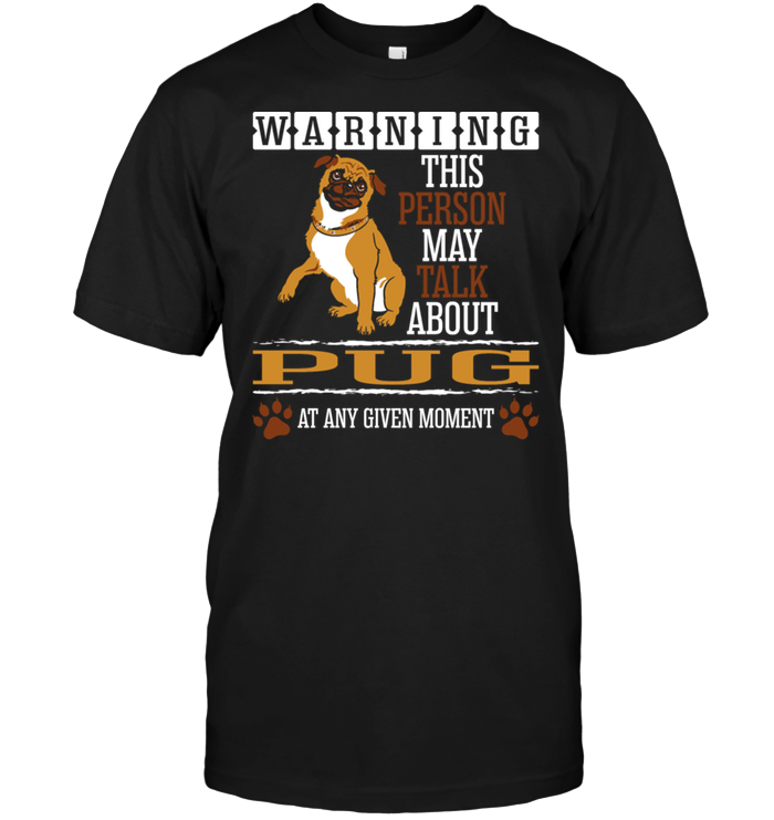Warning This Person May Talk About Pug At Any Given MomentShirt