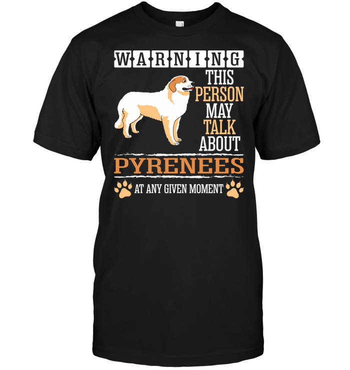 Warning This Person May Talk About Pyrenees At Any Given MomentShirt