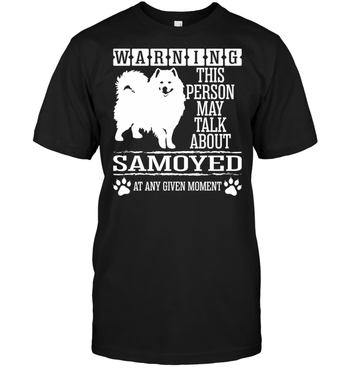 Warning This Person May Talk About Samoyed At Any Given MomentShirt