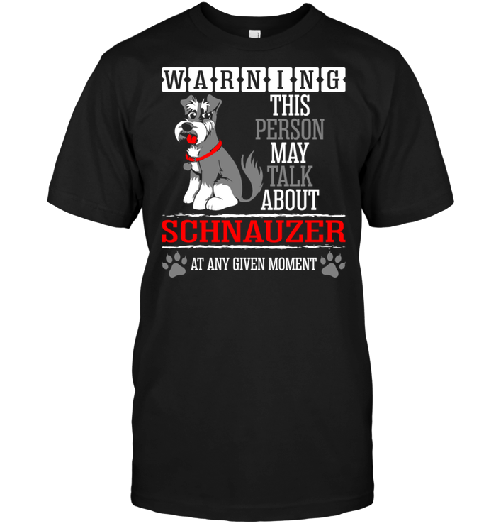 Warning This Person May Talk About Schnauzer At Any Given MomentShirt