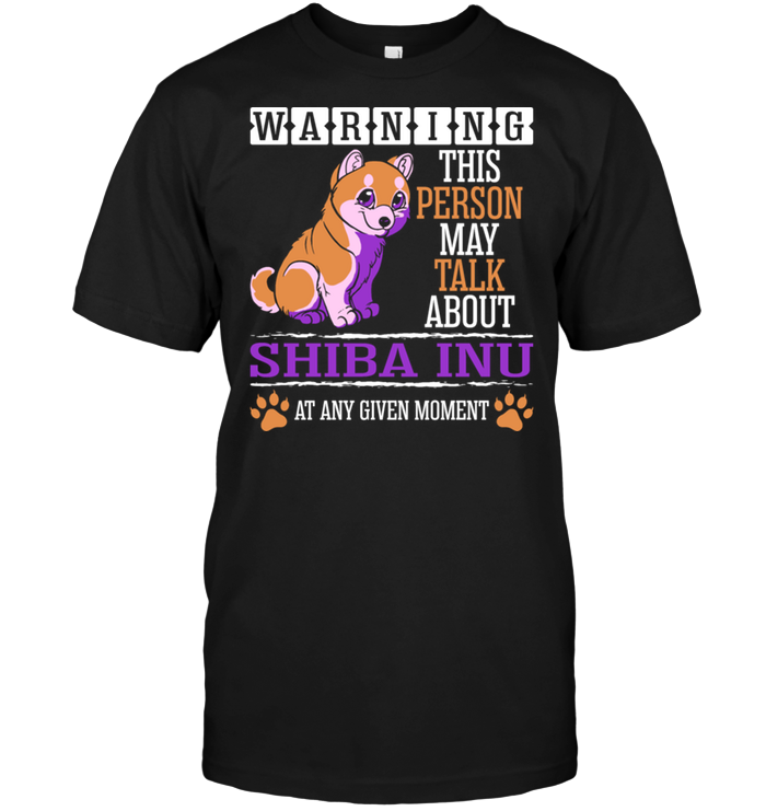 Warning This Person May Talk About Shiba Inu At Any Given MomentShirt