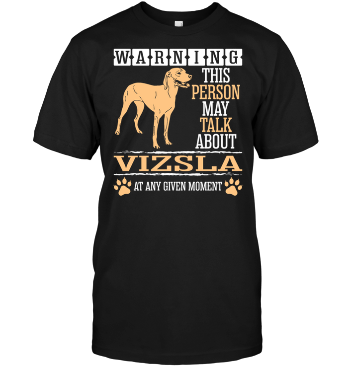 Warning This Person May Talk About Vizsla At Any Given MomentShirt