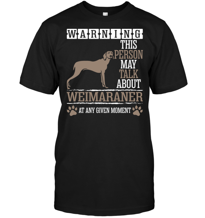 Warning This Person May Talk About Weimaraner At Any Given MomentShirt