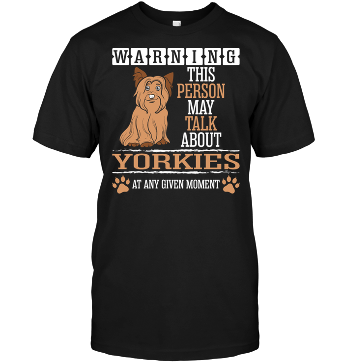 Warning This Person May Talk About Yorkies At Any Given MomentShirt