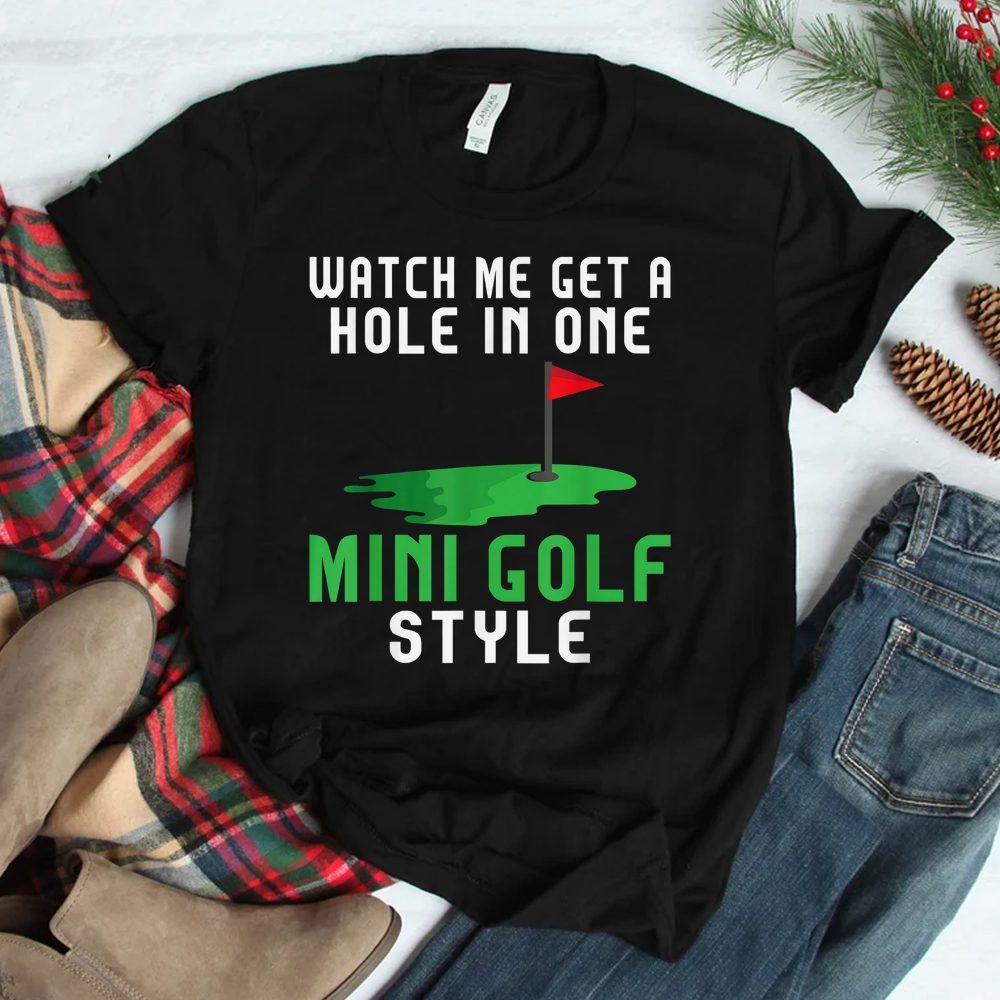 Watch Me Get A Hole In One Mini Golf Style Mini Golf Shirt