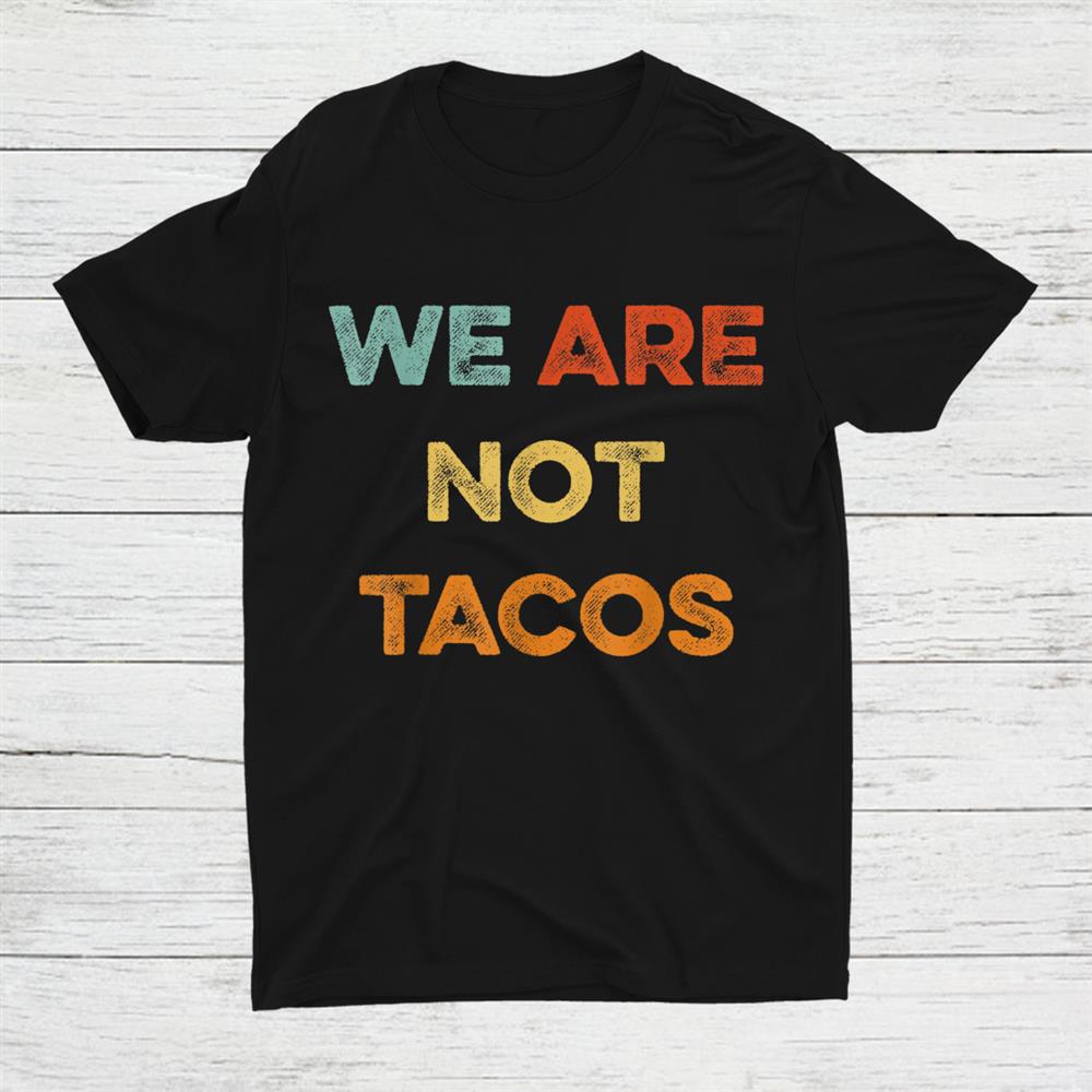 We Are Not Tacos We Are Not Your Breakfast Taco Shirt