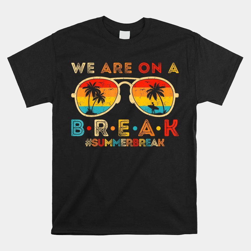 We Are On A Break Teacher Retro Sunset Glasses Summer Break Shirt