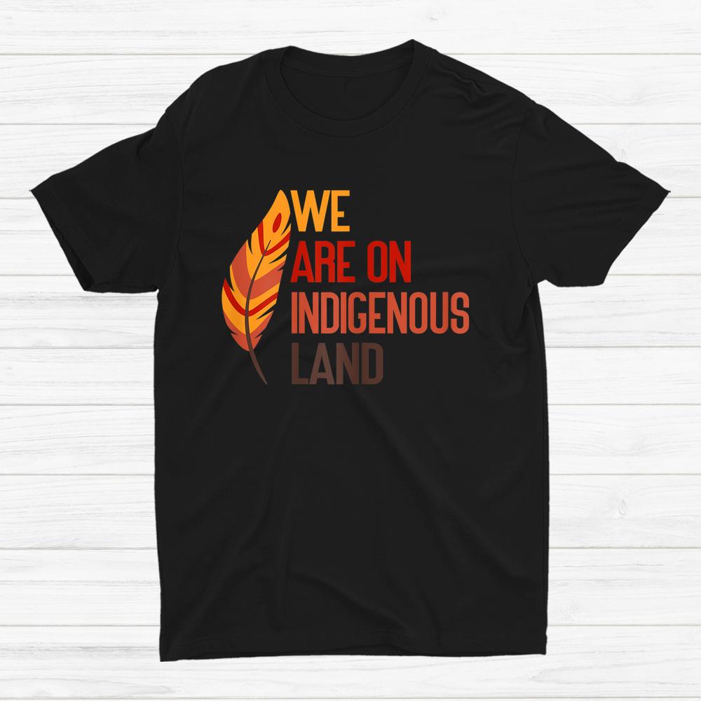 We Are On Indigenous Land Native American Indian Pride Appar Shirt