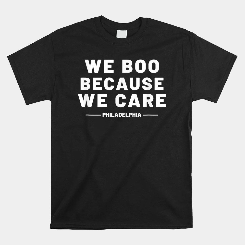 We Boo Because We Care Philadelphia Sports Fan Philly Cute Shirt