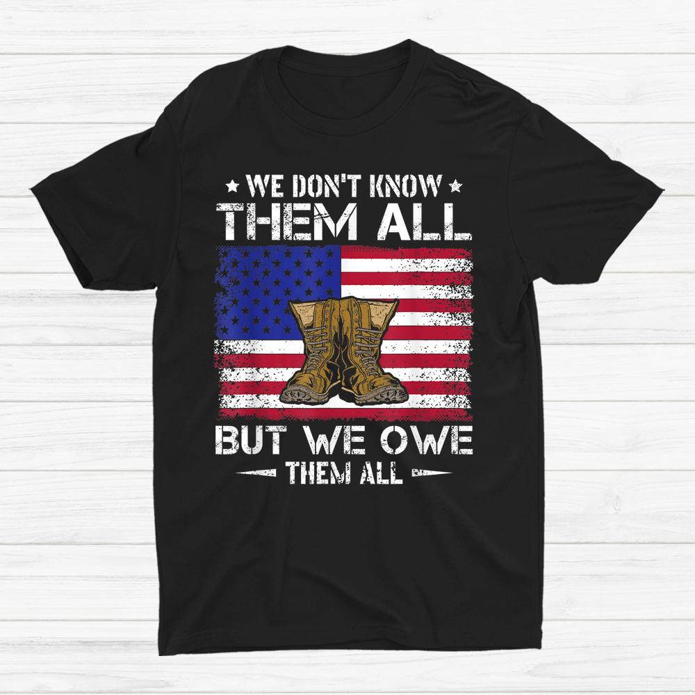 We Don't Know Them All But We Owe Them All Veterans Day Shirt