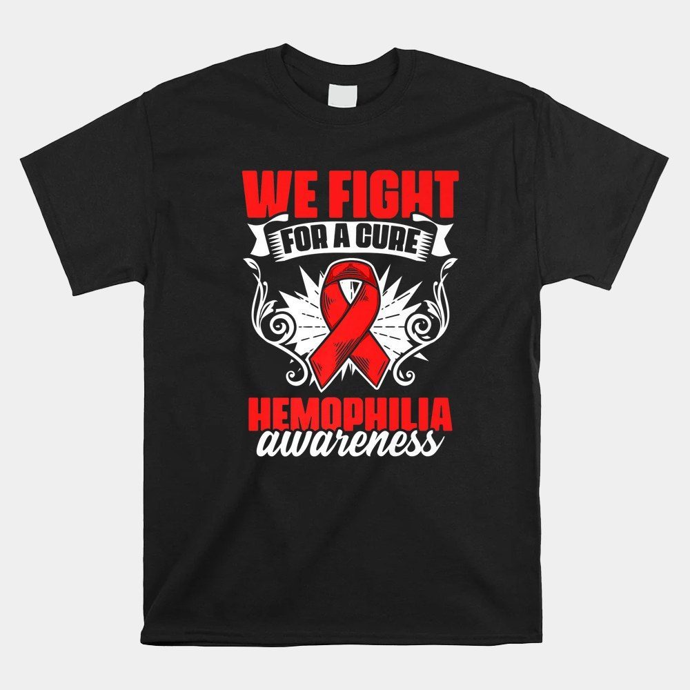 We Fight For A Cure Hemophilia Support Hemophilia Survivor Shirt