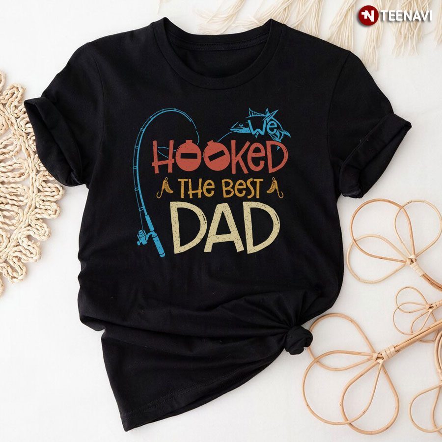 We Hooked The Best Dad for Dad Fishing LoverShirt