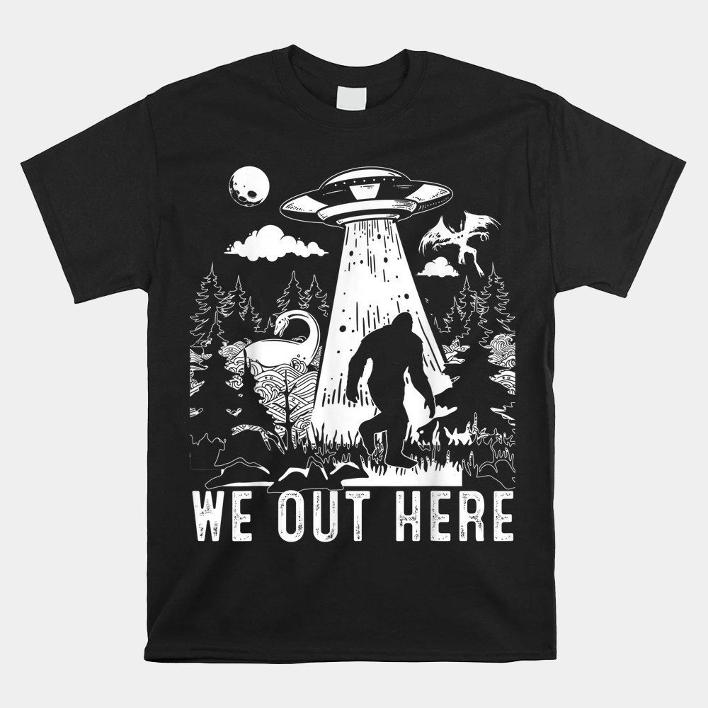 We Out Here Funny Bigfoot Mothman Cryptid Ufo Abduction Shirt