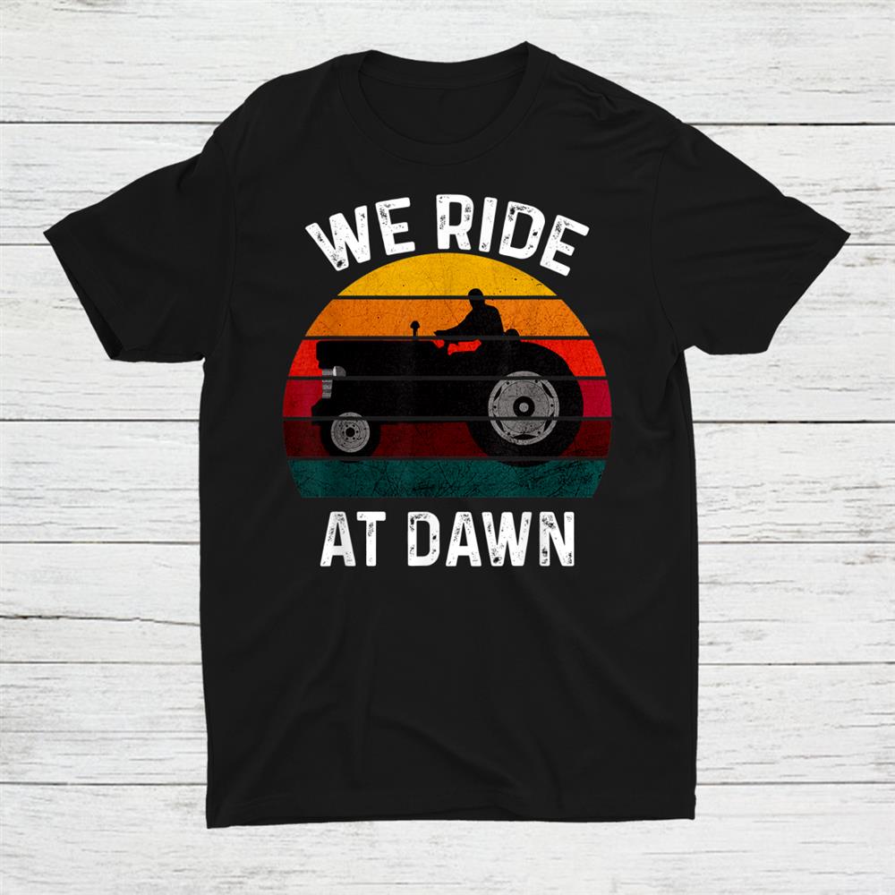We Ride At Dawn Lawn Mower Lawn Mowing Dad Yard Work Shirt