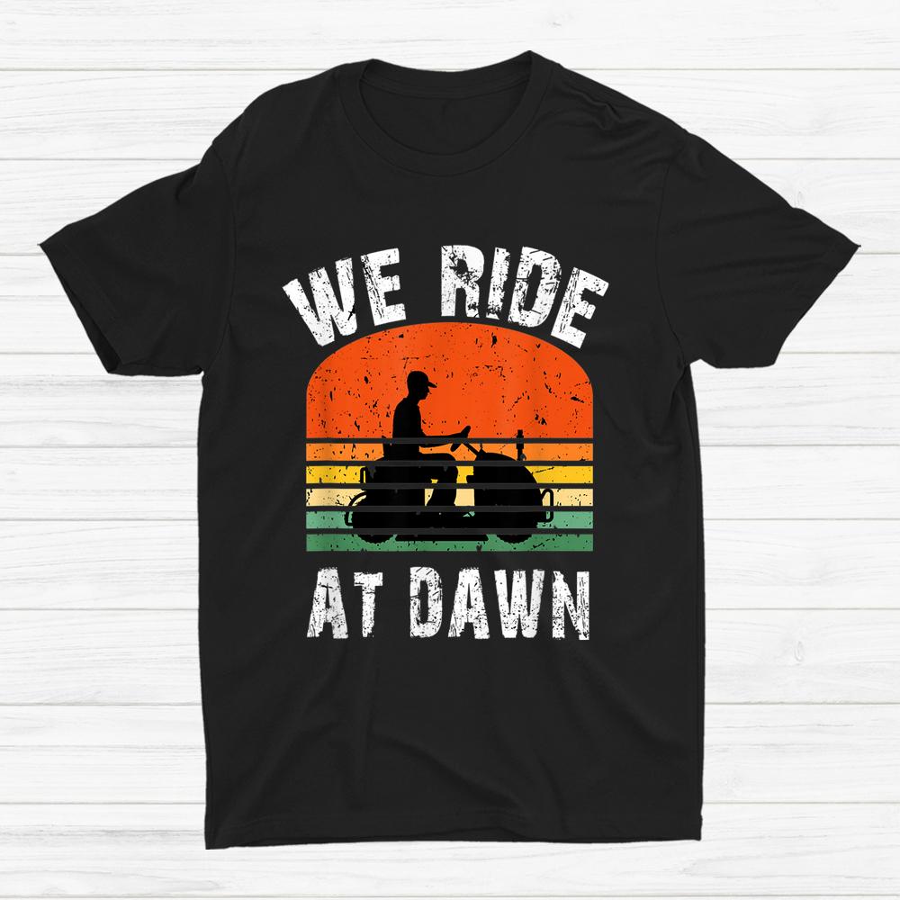 We Ride At Dawn Lawnmower Lawn Mowing Dad Yard Shirt