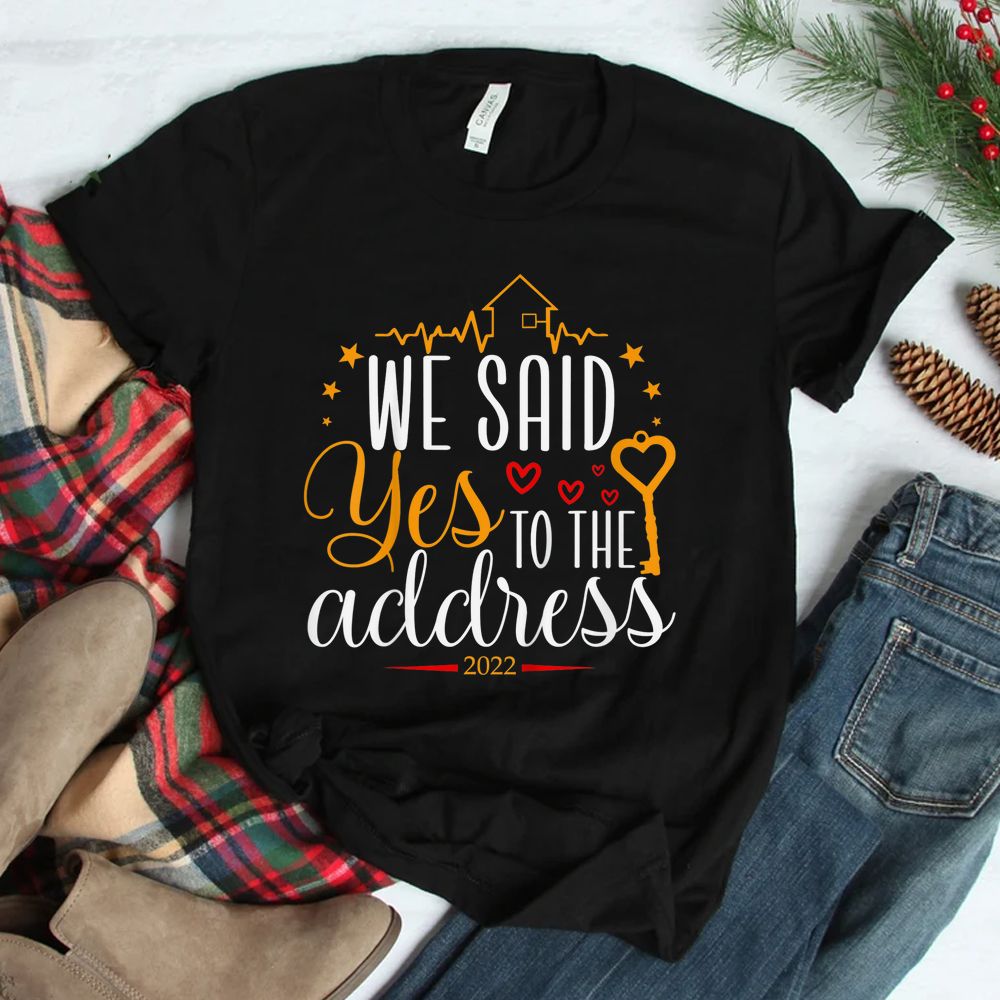 We Said Yes To The Address New Homeowner 2022 Shirt