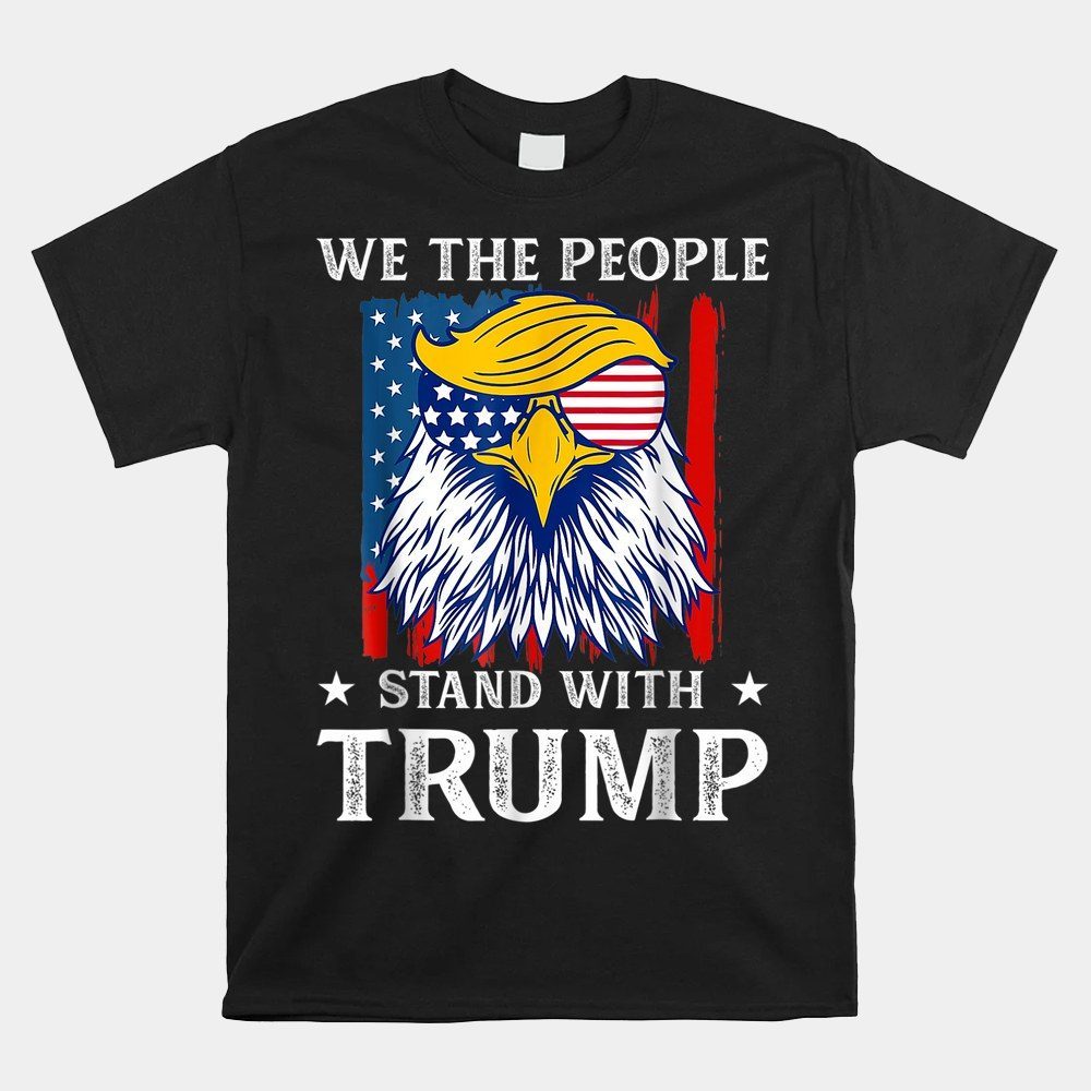 We The People Stand With Trump 2024 Support Trump Election Shirt
