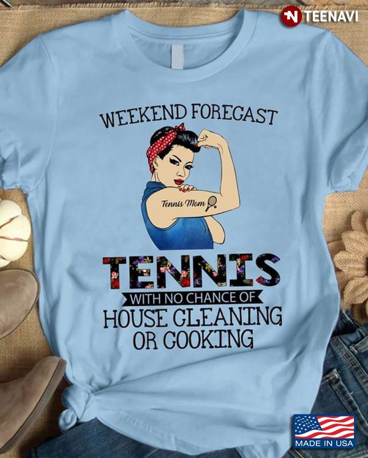 Weekend Forecast Tennis With No Chance of House Cleaning or Cooking for Tennis MomShirt