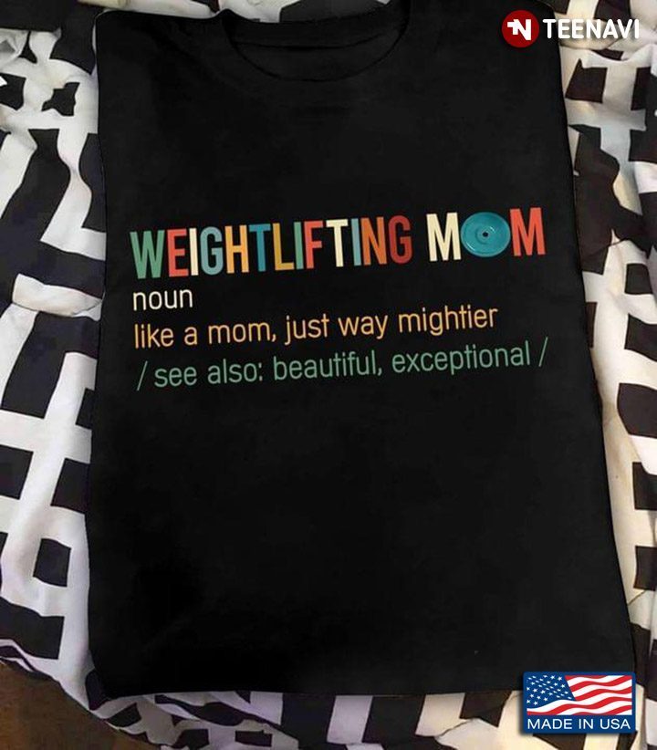 Weightlifting Mom Like A Mom Just Way Mightier See Also Beautiful Exceptional For Mother's DayShirt