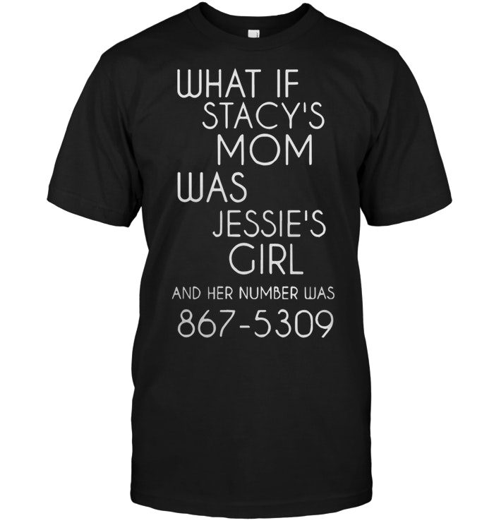 What If Stacy’s Mom Was Jessie’s Girl And Her Number Was 867 5309Shirt