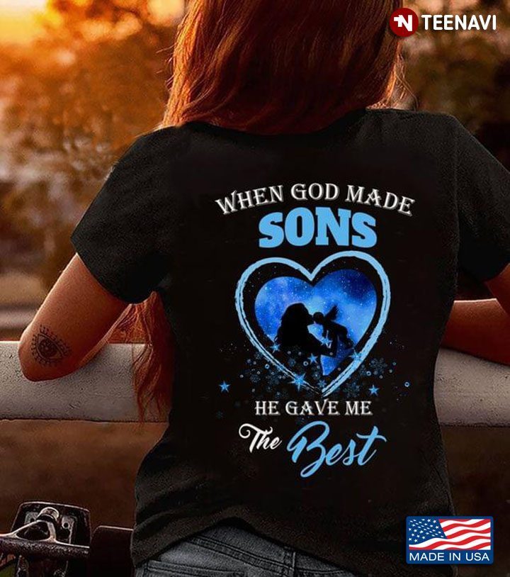 When God Made Sons He Gave Me The Best Blue and White Heart for Proud MomShirt