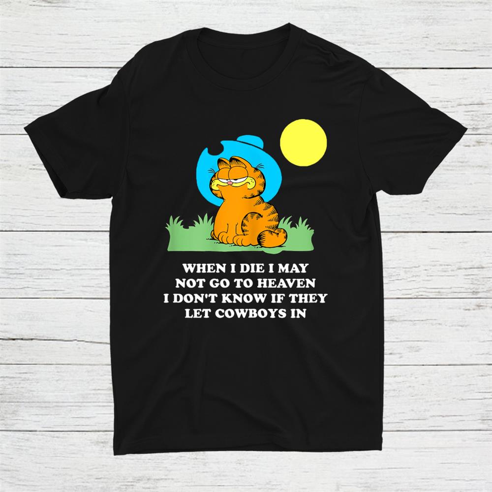 When I Die I May Not Go To Heaven I Don't Know If They Shirt