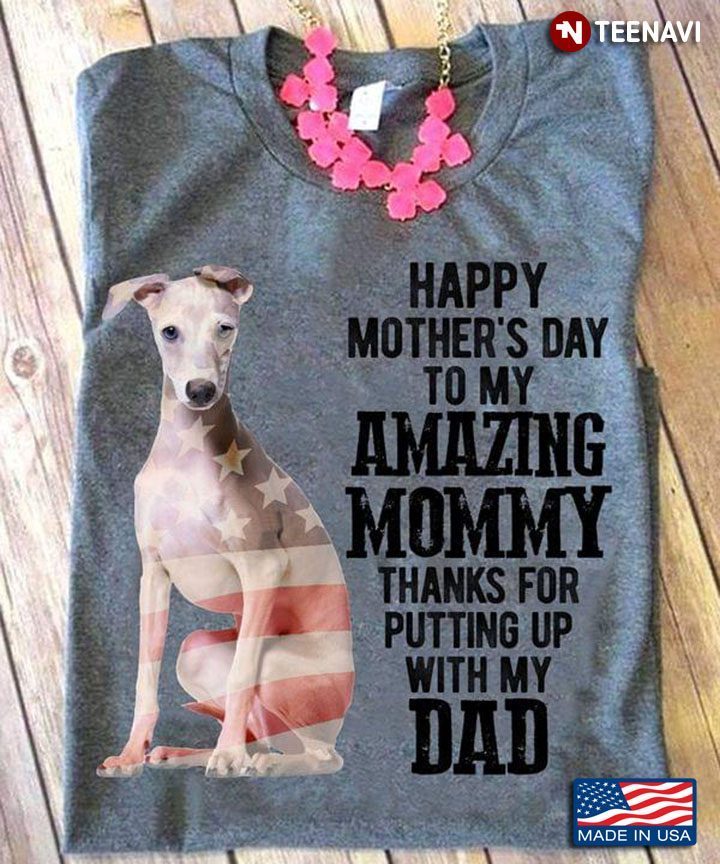 Whippet Dog Happy Mother's Day To My Amazing Mommy Thanks for Putting Up with My DadShirt