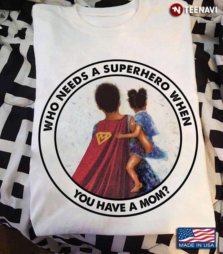 Who Needs A Superhero When You Have A Mom For Mother's DayShirt
