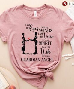 Wife Gift Shirt, I Am His Eyes He Is My Wings I Am His Voice He Is My Spirit