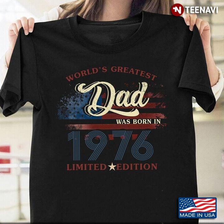 World's Greatest Dad Was Born In 1976 Limited Edition for Father's DayShirt