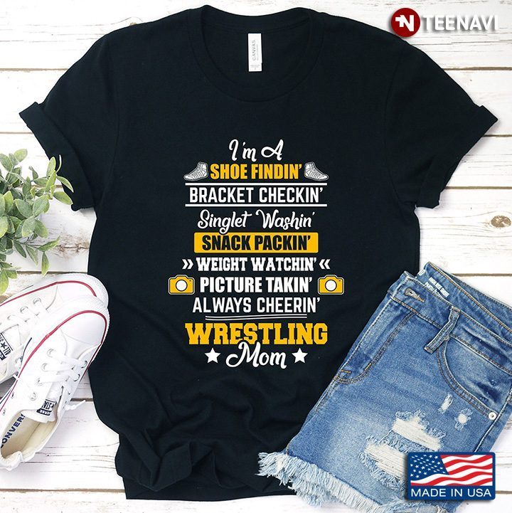 Wrestling Mom I'm A Shoe Findin' Bracket Checkin' Singlet Washin' Snack Packin' Weight Watchin'Shirt