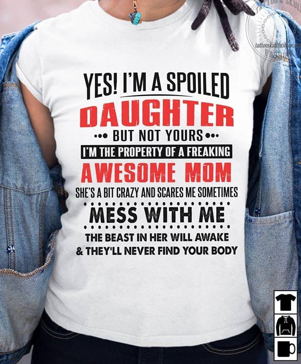 Yes I'm A Spoiled Daughter But Not Yours I'm The Property Of A Freaking Awesome MomShirt