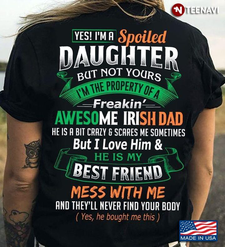 Yes I'm A Spoiled Daughter But Not Yours I'm The Property Of A Irish DadShirt